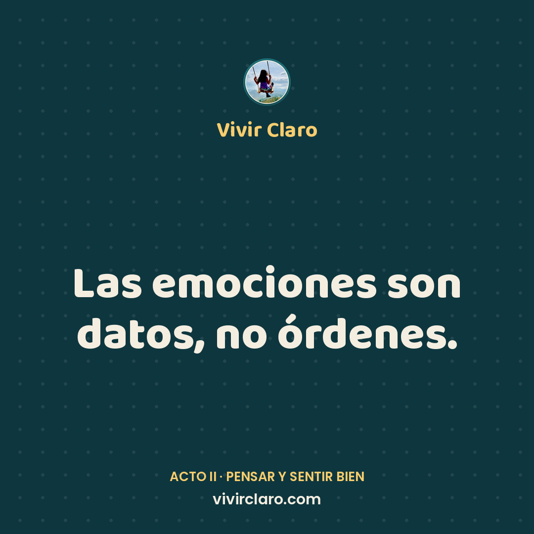 Las emociones son datos, no órdenes.