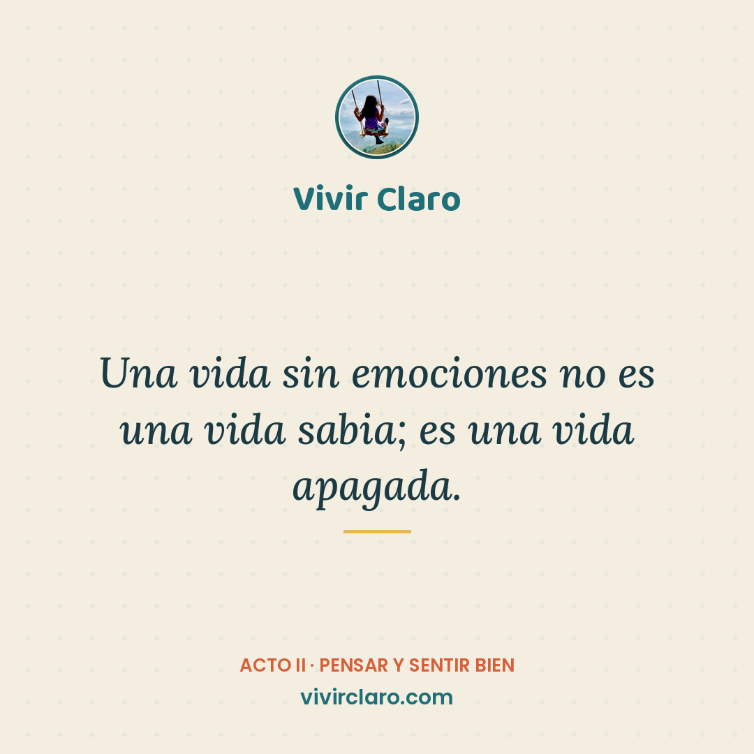 Una vida sin emociones no es una vida sabia; es una vida apagada.