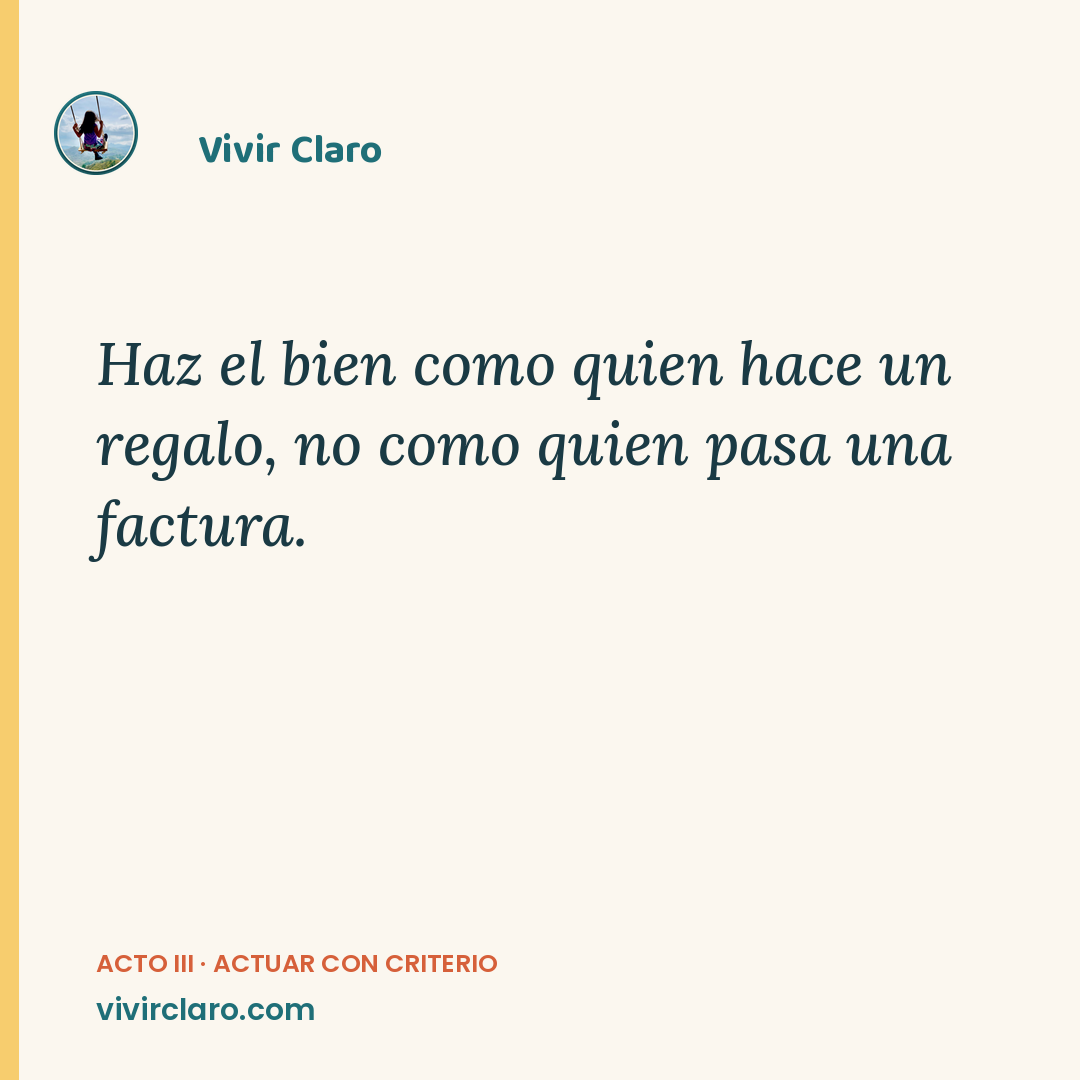 Haz el bien como quien hace un regalo, no como quien pasa una factura.