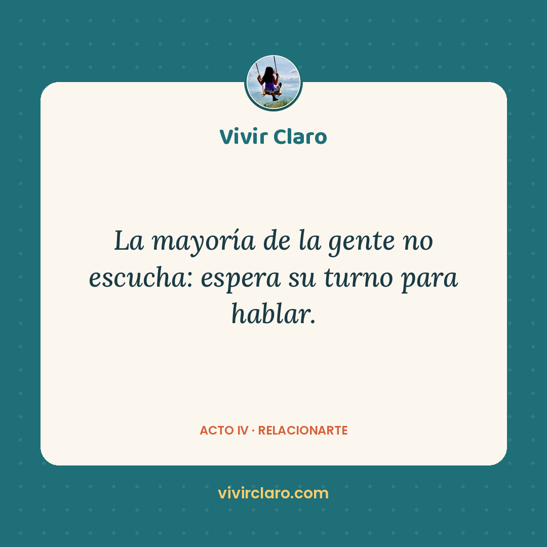 La mayoría de la gente no escucha: espera su turno para hablar.