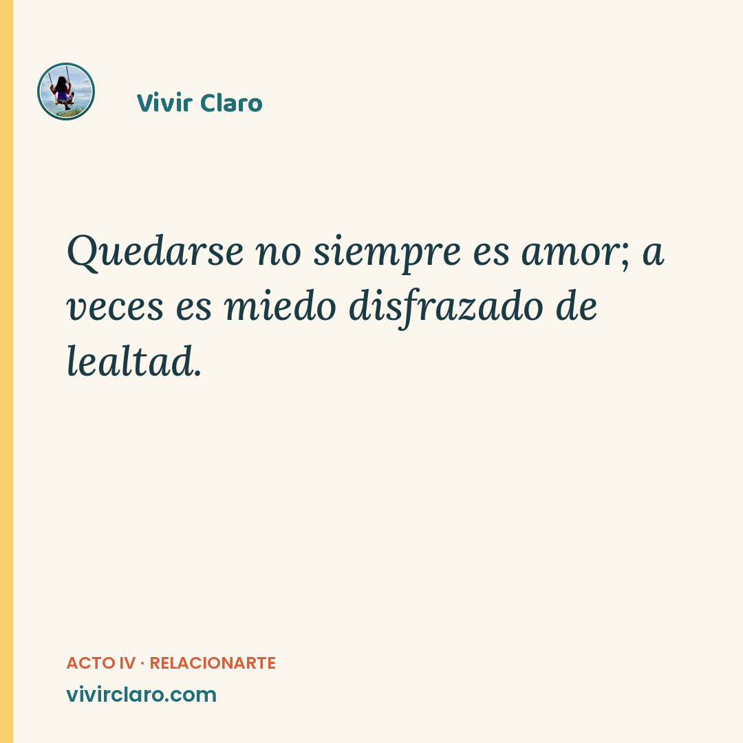 Quedarse no siempre es amor; a veces es miedo disfrazado de lealtad.